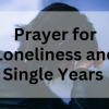 Prayer for Loneliness and Single Years